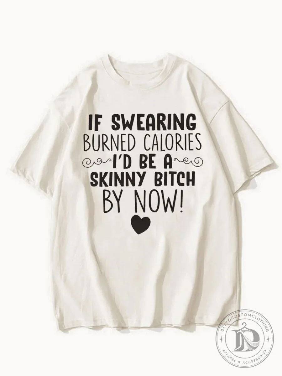 If Swearing Burned Calories I'd Be A Skinny Bitch Funny Quote T-Shirt